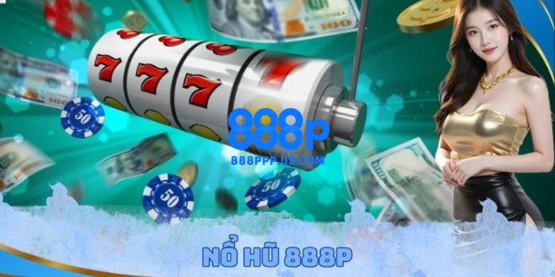 888P - 888P.COM Trang Chủ Chính Thức 2026 | Đăng Ký +888K 17 Nổ hũ - Slot game trúng jackpot cực lớn