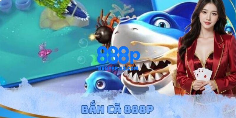 888P - 888P.COM Trang Chủ Chính Thức 2026 | Đăng Ký +888K 16 Trải nghiệm hóa thân thành thợ săn thưởng cá dưới đại dương xanh